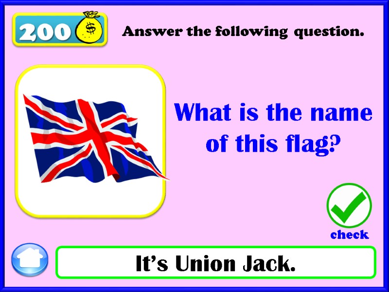 200 What is the name of this flag? It’s Union Jack. Answer the following